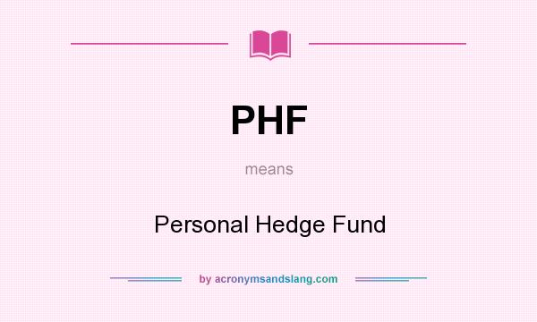 What does PHF mean? It stands for Personal Hedge Fund