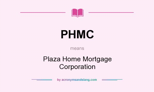 What does PHMC mean? It stands for Plaza Home Mortgage Corporation
