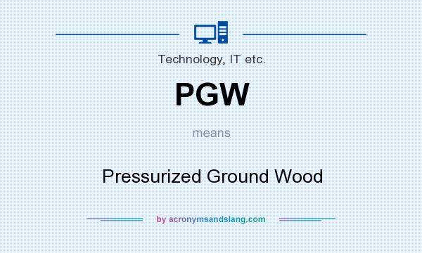 What does PGW mean? It stands for Pressurized Ground Wood
