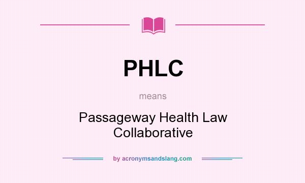 What does PHLC mean? It stands for Passageway Health Law Collaborative