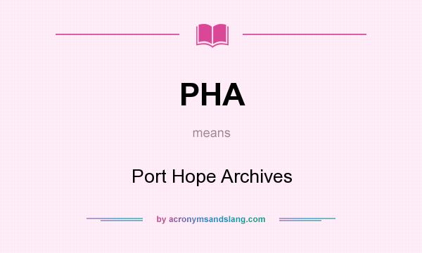 What does PHA mean? It stands for Port Hope Archives