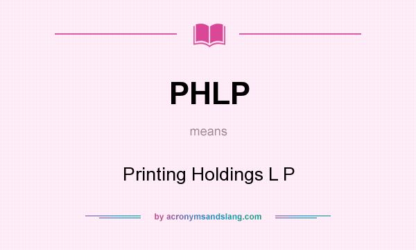 What does PHLP mean? It stands for Printing Holdings L P