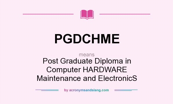 What does PGDCHME mean? It stands for Post Graduate Diploma in Computer HARDWARE Maintenance and ElectronicS