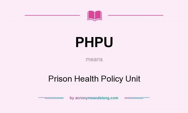 What does PHPU mean? It stands for Prison Health Policy Unit