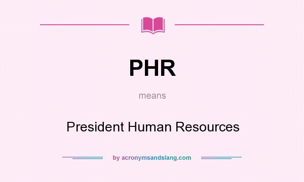 What does PHR mean? It stands for President Human Resources