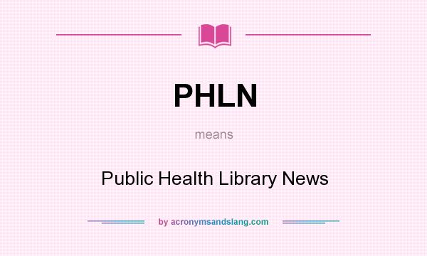 What does PHLN mean? It stands for Public Health Library News