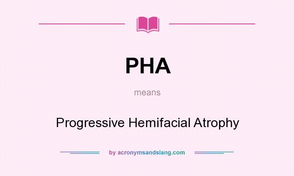What does PHA mean? It stands for Progressive Hemifacial Atrophy