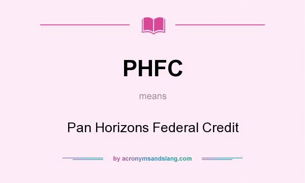 What does PHFC mean? It stands for Pan Horizons Federal Credit