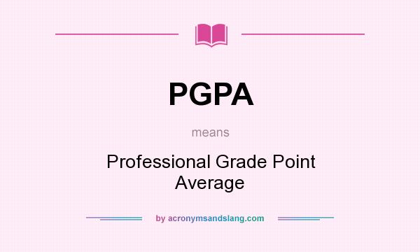 What does PGPA mean? It stands for Professional Grade Point Average