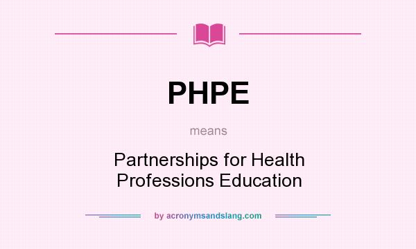 What does PHPE mean? It stands for Partnerships for Health Professions Education