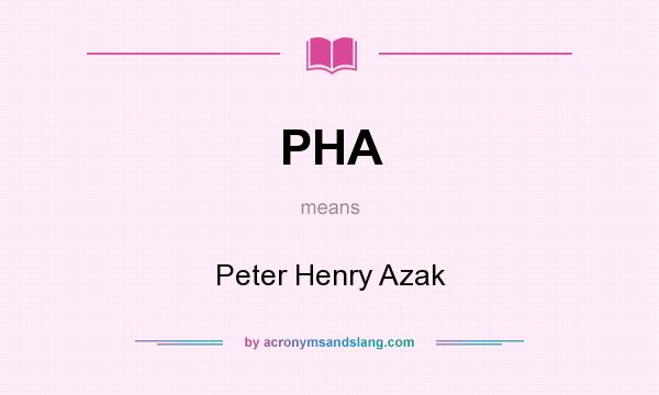 What does PHA mean? It stands for Peter Henry Azak