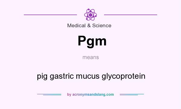 What does Pgm mean? It stands for pig gastric mucus glycoprotein