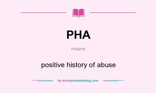 What does PHA mean? It stands for positive history of abuse