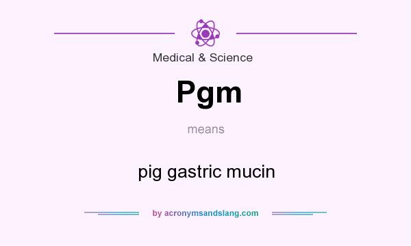What does Pgm mean? It stands for pig gastric mucin