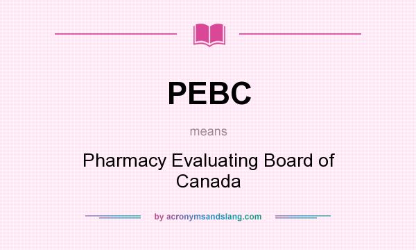 What does PEBC mean? It stands for Pharmacy Evaluating Board of Canada