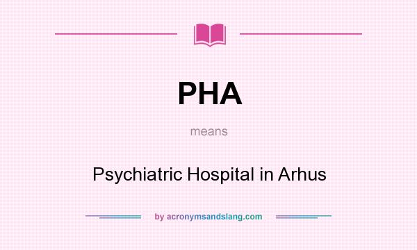 What does PHA mean? It stands for Psychiatric Hospital in Arhus