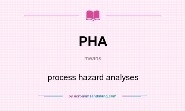 What does PHA mean? It stands for process hazard analyses