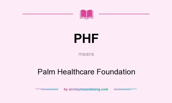 What does PHF mean? It stands for Palm Healthcare Foundation