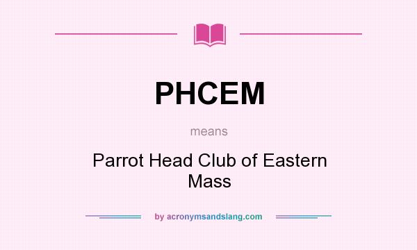 What does PHCEM mean? It stands for Parrot Head Club of Eastern Mass