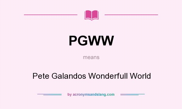 What does PGWW mean? It stands for Pete Galandos Wonderfull World