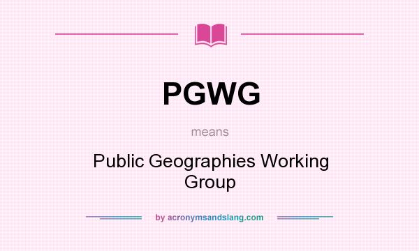 What does PGWG mean? It stands for Public Geographies Working Group