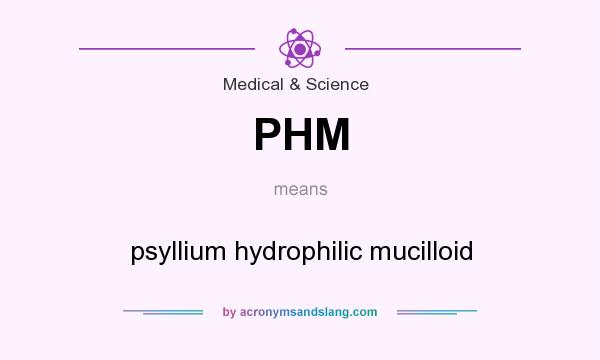 What does PHM mean? It stands for psyllium hydrophilic mucilloid