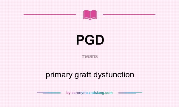 What does PGD mean? It stands for primary graft dysfunction