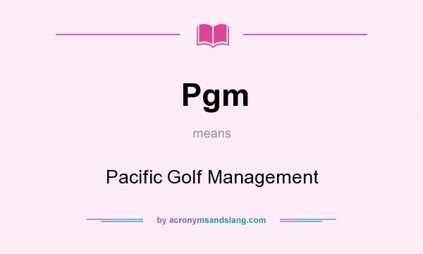 What does Pgm mean? It stands for Pacific Golf Management