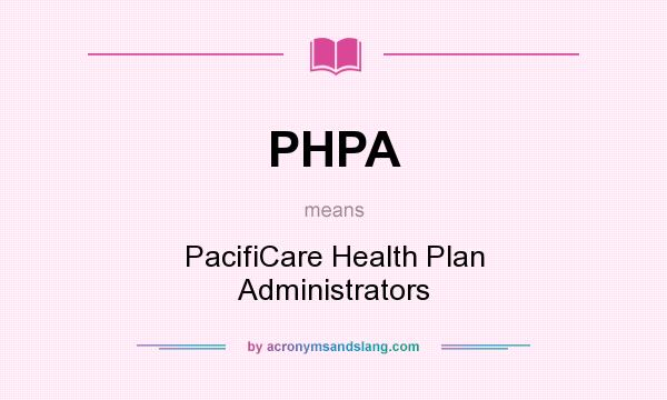 What does PHPA mean? It stands for PacifiCare Health Plan Administrators
