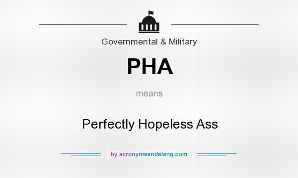 What does PHA mean? It stands for Perfectly Hopeless Ass