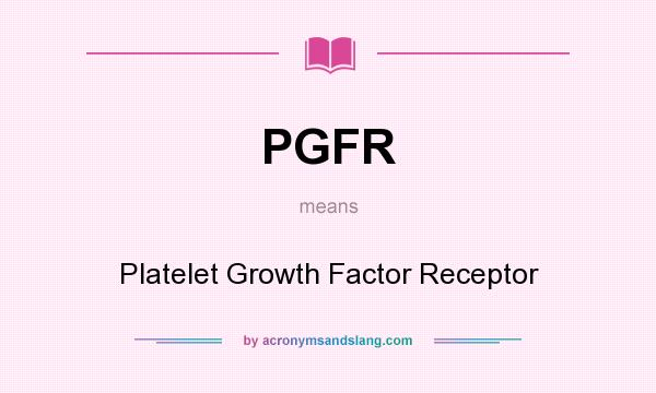 What does PGFR mean? It stands for Platelet Growth Factor Receptor