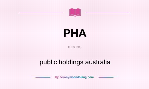 What does PHA mean? It stands for public holdings australia
