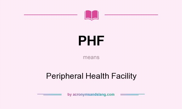 What does PHF mean? It stands for Peripheral Health Facility