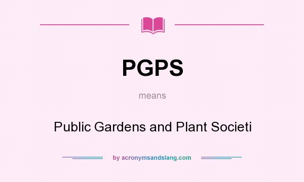 What does PGPS mean? It stands for Public Gardens and Plant Societi