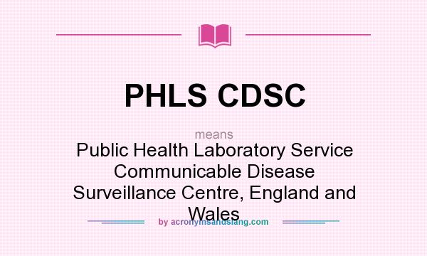 What does PHLS CDSC mean? It stands for Public Health Laboratory Service Communicable Disease Surveillance Centre, England and Wales