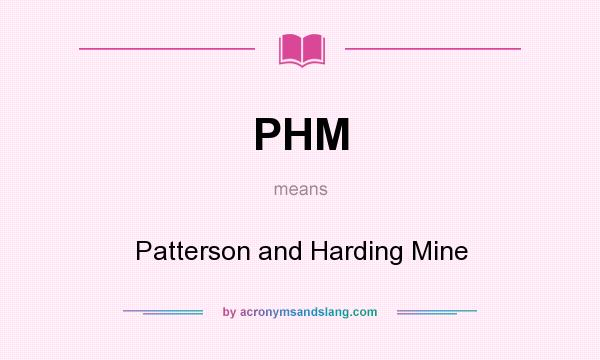 What does PHM mean? It stands for Patterson and Harding Mine