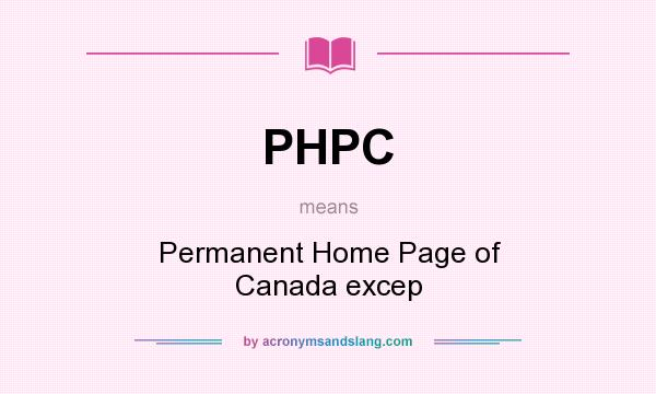 What does PHPC mean? It stands for Permanent Home Page of Canada excep