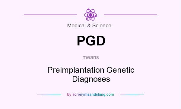 What does PGD mean? It stands for Preimplantation Genetic Diagnoses