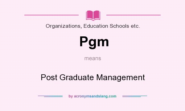 What does Pgm mean? It stands for Post Graduate Management