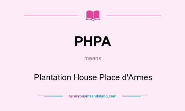 What does PHPA mean? It stands for Plantation House Place d`Armes