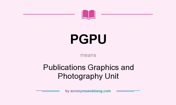 What does PGPU mean? It stands for Publications Graphics and Photography Unit