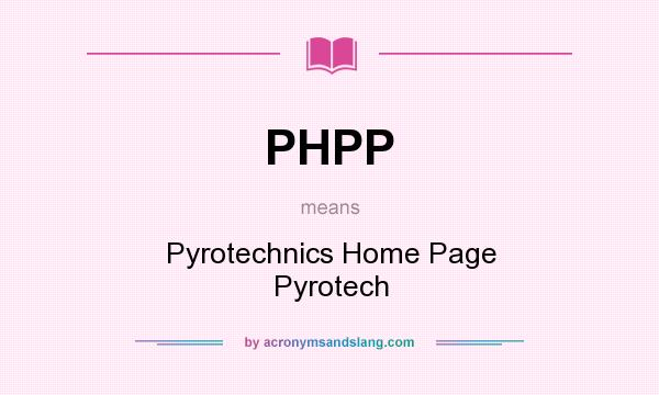 What does PHPP mean? It stands for Pyrotechnics Home Page Pyrotech