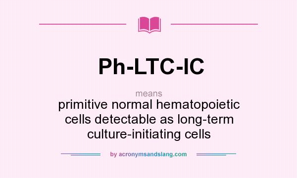 What does Ph-LTC-IC mean? It stands for primitive normal hematopoietic cells detectable as long-term culture-initiating cells