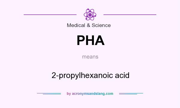 What does PHA mean? It stands for 2-propylhexanoic acid