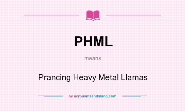What does PHML mean? It stands for Prancing Heavy Metal Llamas