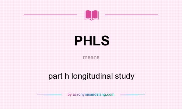 What does PHLS mean? It stands for part h longitudinal study