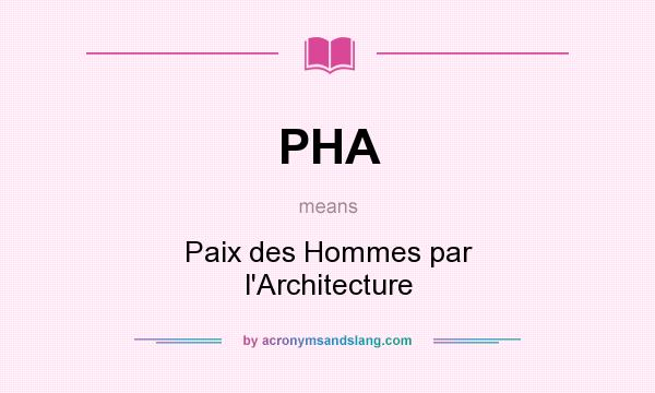 What does PHA mean? It stands for Paix des Hommes par l`Architecture