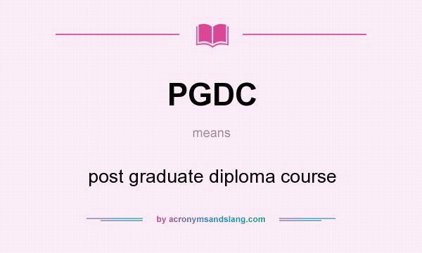 What does PGDC mean? It stands for post graduate diploma course