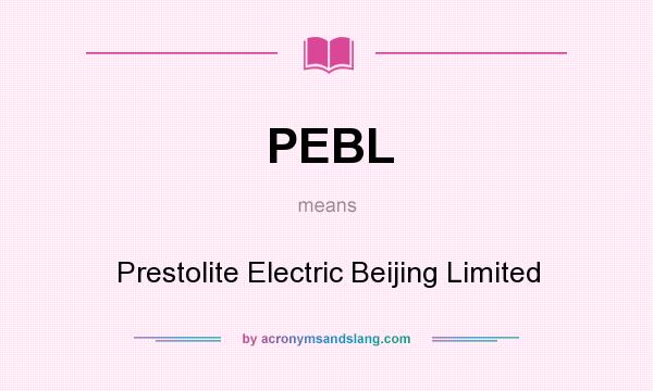 What does PEBL mean? It stands for Prestolite Electric Beijing Limited