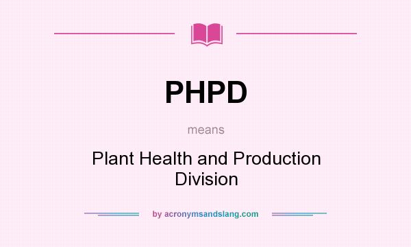 What does PHPD mean? It stands for Plant Health and Production Division